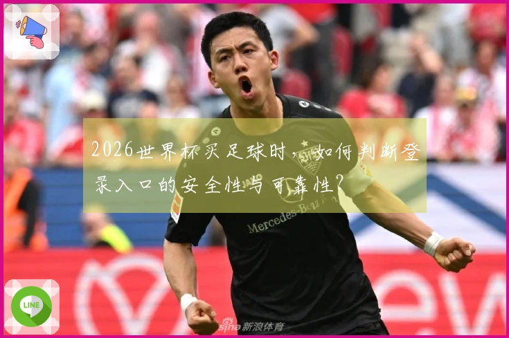 2026世界杯买足球时，如何判断登录入口的安全性与可靠性？