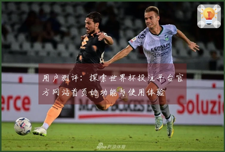 用户测评：探索世界杯投注平台官方网站首页的功能与使用体验